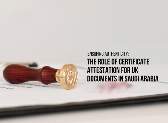 The Role of Certificate Attestation for UK Documents in Saudi Arabia