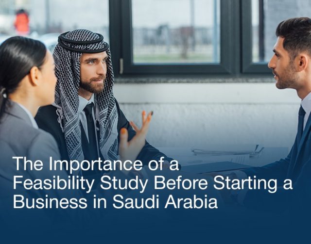 Conducting a Feasibility Study in Saudi Arabia: A Complete Guide