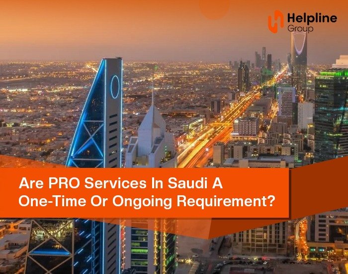 Are PRO Services in Saudi Arabia a One-Time or Ongoing Requirement?