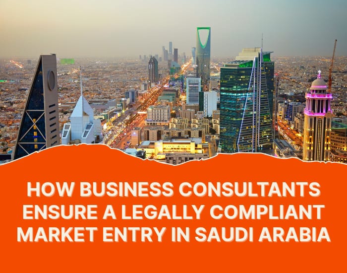 How Business Consultants Ensure a Legally Compliant Market Entry in Saudi Arabia