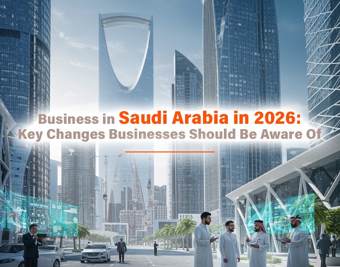 Business in Saudi Arabia in 2026: Key Changes Businesses Should Be Aware Of