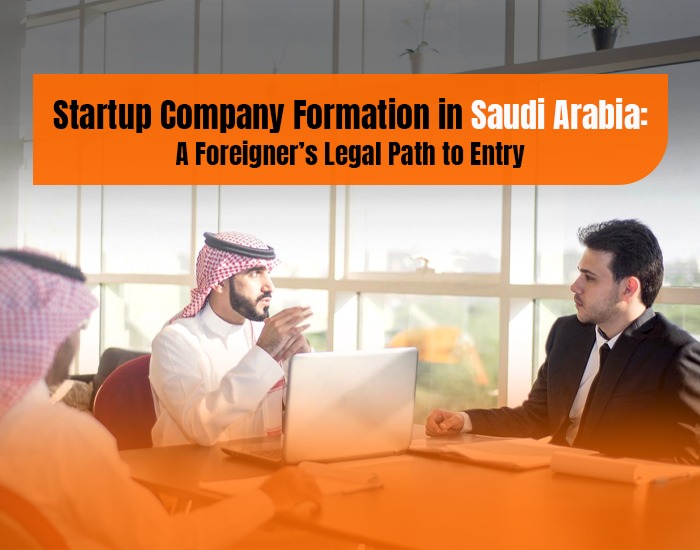 Startup Company Formation in Saudi Arabia: A Foreigner’s Legal Path to Entry
