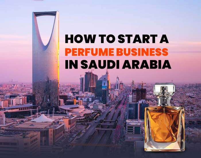 How to Start a Perfume Business in Saudi Arabia (2026 Guide)