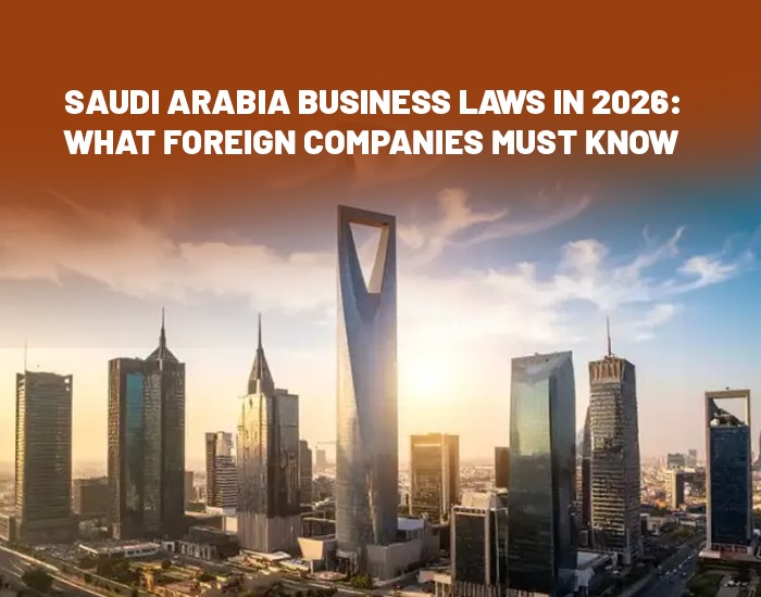 Saudi Arabia Business Laws in 2026: What Foreign Companies Must Know
