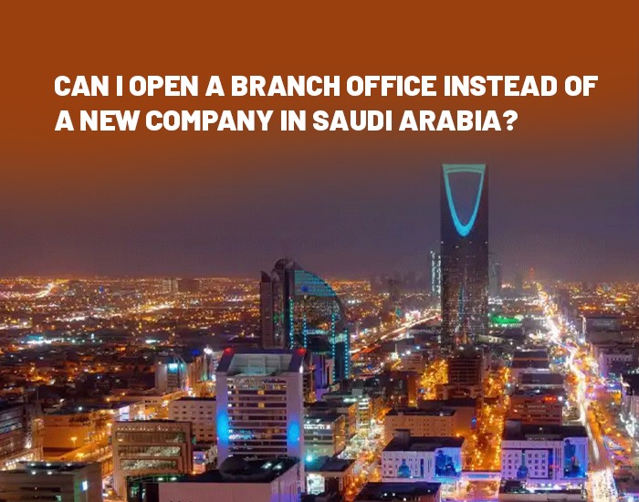 Can I Open a Branch Office Instead of a New Company in Saudi Arabia?