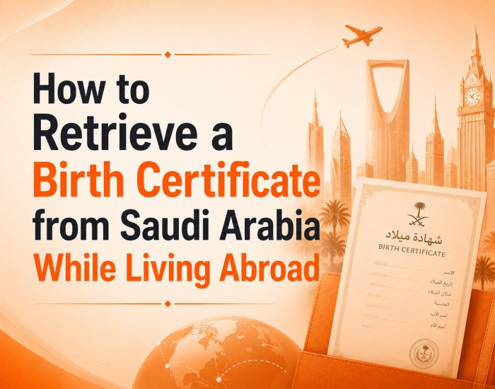 How to Retrieve a Birth Certificate from Saudi Arabia While Living Abroad