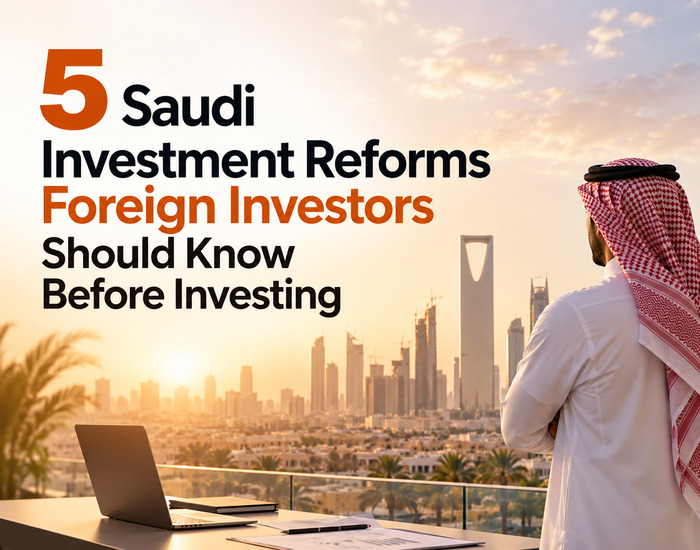 5 Saudi Investment Reforms Foreign Investors Should Know Before Investing